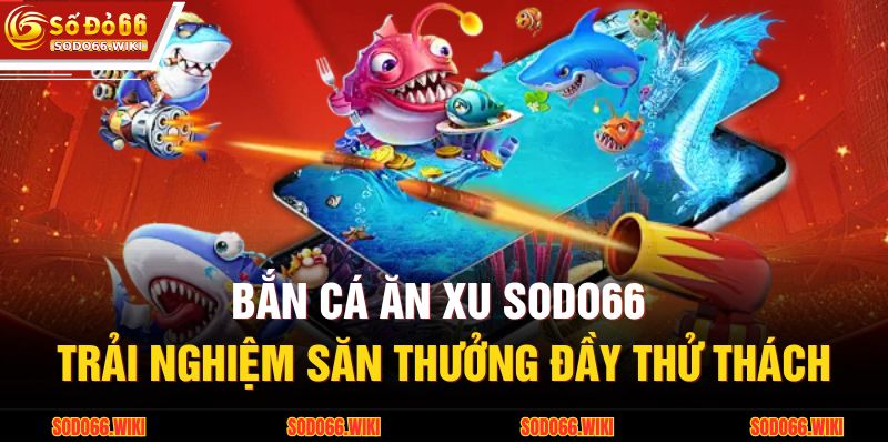 Bắn Cá Ăn Xu SODO66