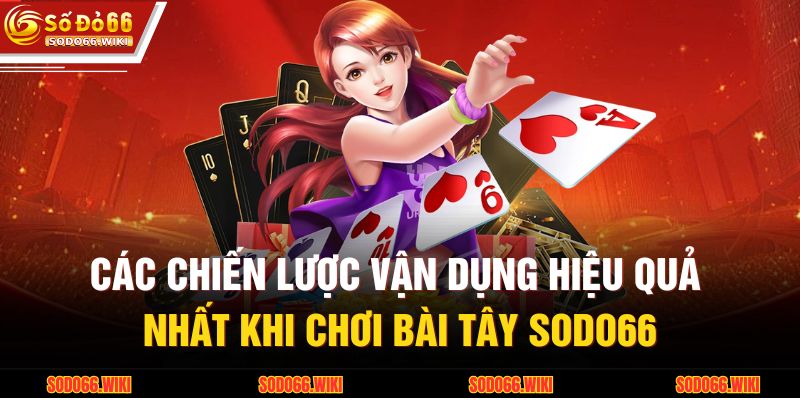 Các chiến lược vận dụng hiệu quả nhất khi chơi bài tây SODO66