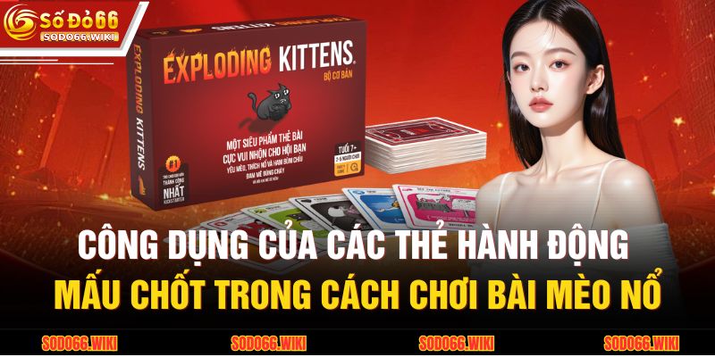Công dụng của các thẻ hành động mấu chốt trong cách chơi bài mèo nổ