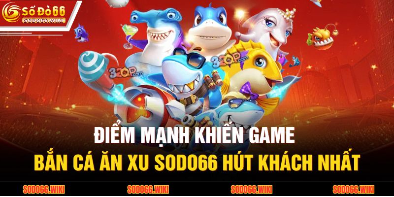Điểm mạnh khiến game bắn cá ăn xu SODO66 hút khách nhất