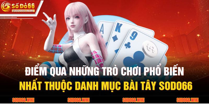 Điểm qua những trò chơi phổ biến nhất thuộc danh mục bài tây SODO66