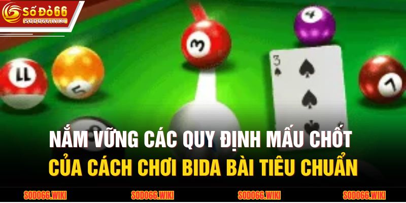 Nắm vững các quy định mấu chốt của cách chơi bida bài tiêu chuẩn