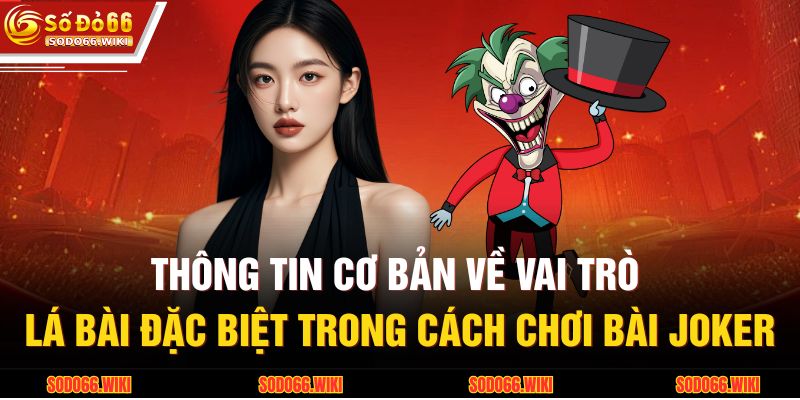 Thông tin cơ bản về vai trò lá bài đặc biệt trong cách chơi bài Joker