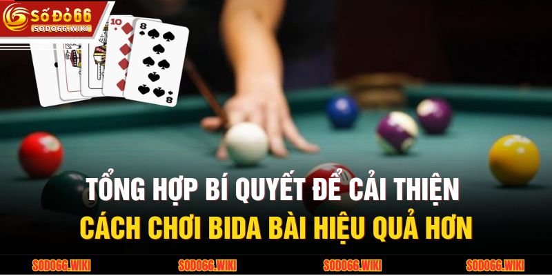 Tổng hợp bí quyết để cải thiện cách chơi bida bài hiệu quả hơn