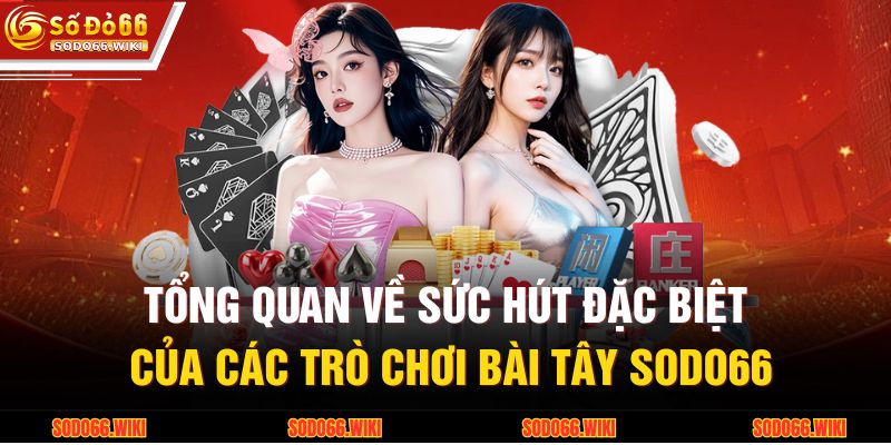 Tổng quan về sức hút đặc biệt của các trò chơi bài tây SODO66
